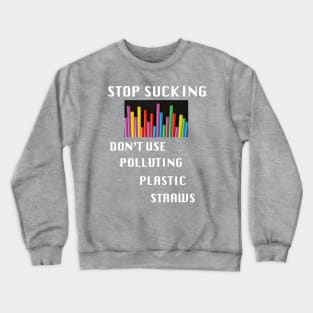 A funny_ Stop Sucking,No More Polluting Plastic Straws_ Crewneck Sweatshirt